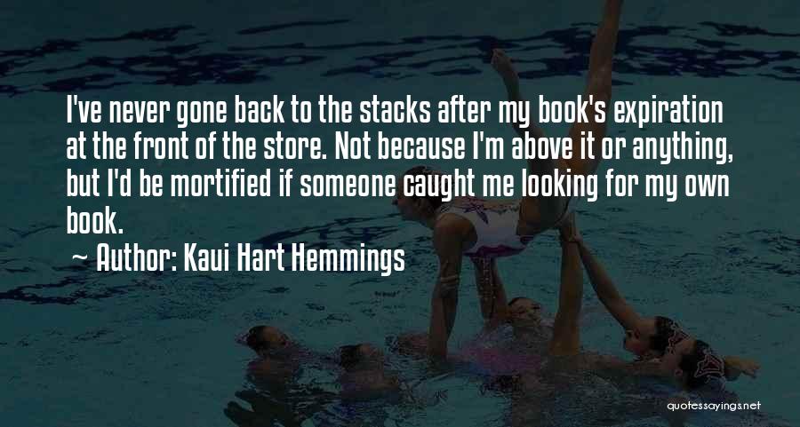 Kaui Hart Hemmings Quotes: I've Never Gone Back To The Stacks After My Book's Expiration At The Front Of The Store. Not Because I'm