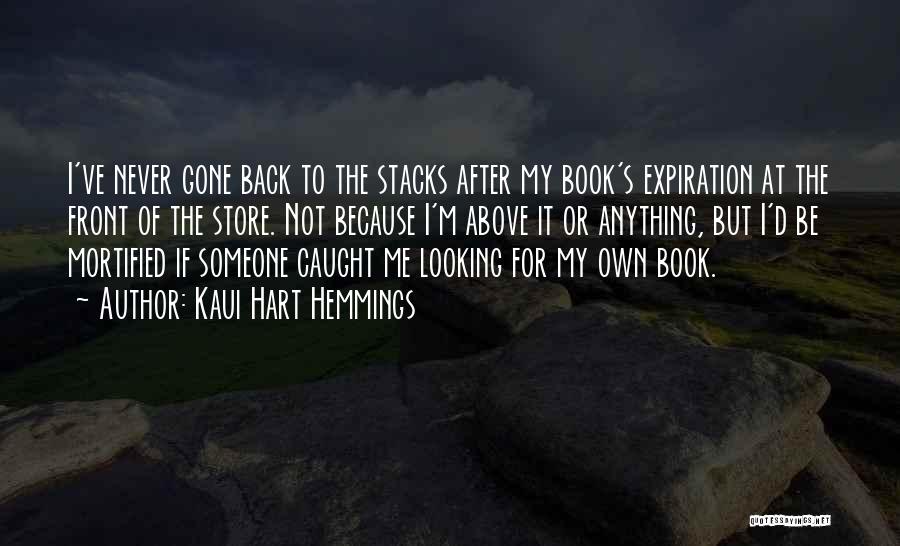 Kaui Hart Hemmings Quotes: I've Never Gone Back To The Stacks After My Book's Expiration At The Front Of The Store. Not Because I'm