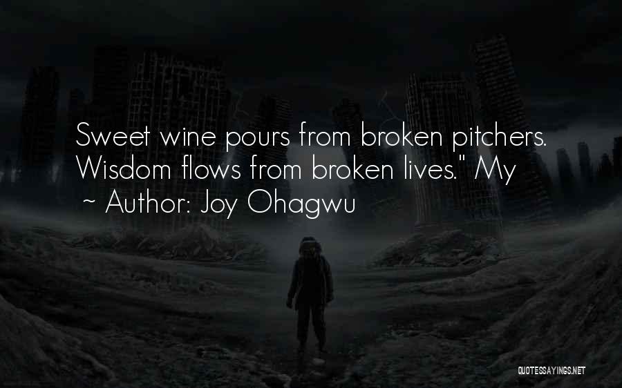 Joy Ohagwu Quotes: Sweet Wine Pours From Broken Pitchers. Wisdom Flows From Broken Lives. My