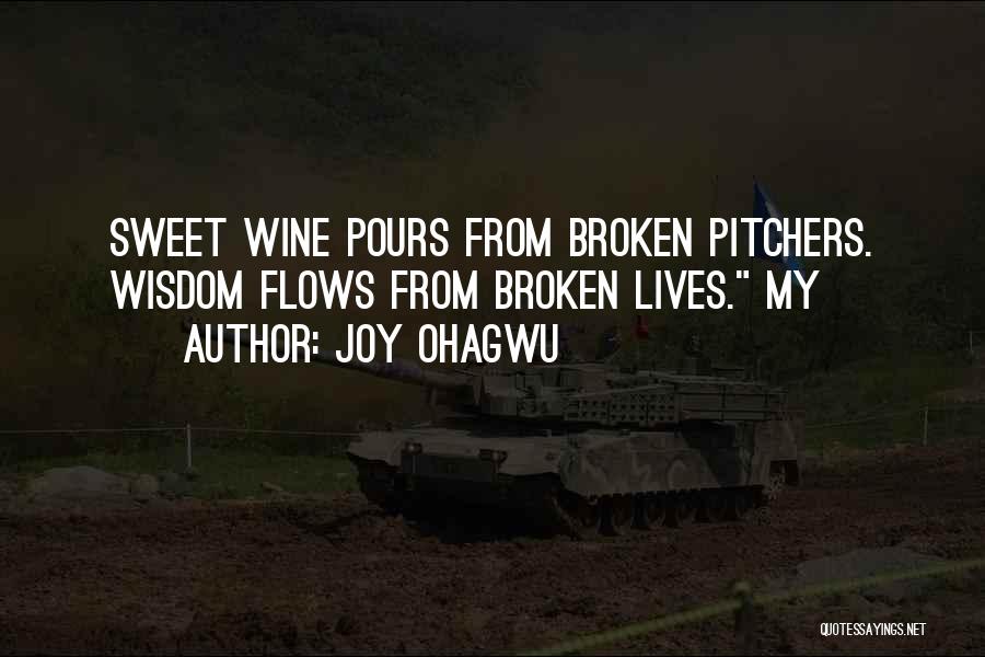 Joy Ohagwu Quotes: Sweet Wine Pours From Broken Pitchers. Wisdom Flows From Broken Lives. My