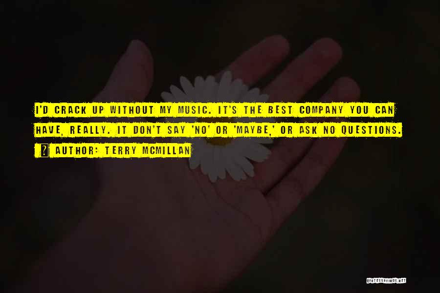 Terry McMillan Quotes: I'd Crack Up Without My Music. It's The Best Company You Can Have, Really. It Don't Say 'no' Or 'maybe,'