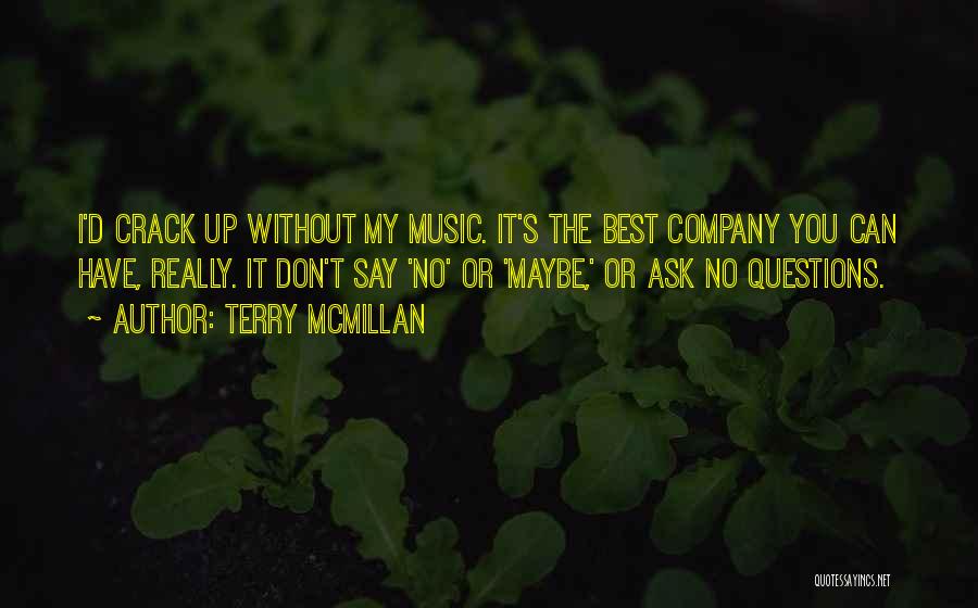 Terry McMillan Quotes: I'd Crack Up Without My Music. It's The Best Company You Can Have, Really. It Don't Say 'no' Or 'maybe,'