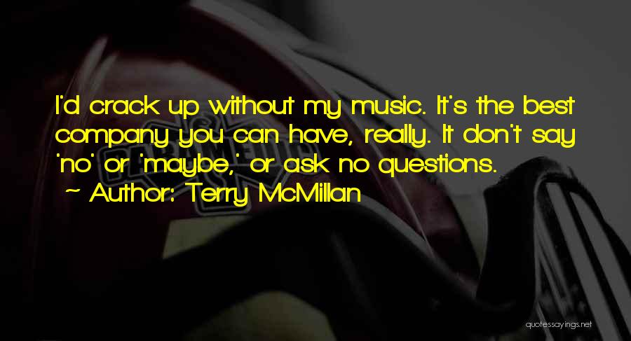 Terry McMillan Quotes: I'd Crack Up Without My Music. It's The Best Company You Can Have, Really. It Don't Say 'no' Or 'maybe,'