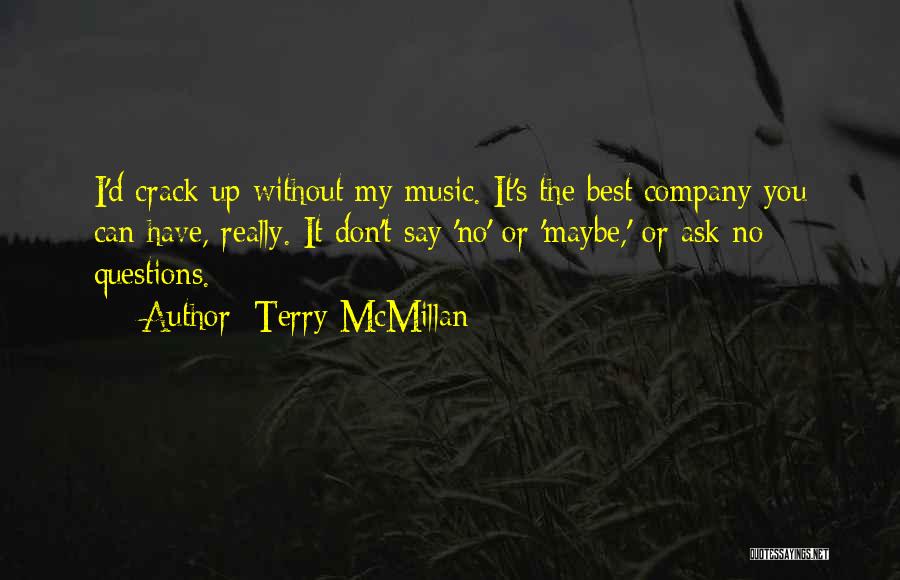 Terry McMillan Quotes: I'd Crack Up Without My Music. It's The Best Company You Can Have, Really. It Don't Say 'no' Or 'maybe,'