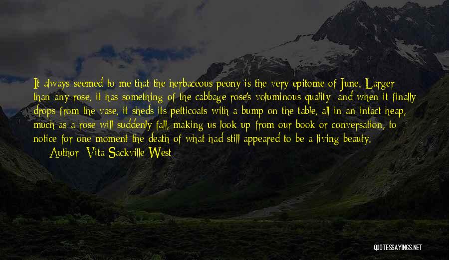 Vita Sackville-West Quotes: It Always Seemed To Me That The Herbaceous Peony Is The Very Epitome Of June. Larger Than Any Rose, It