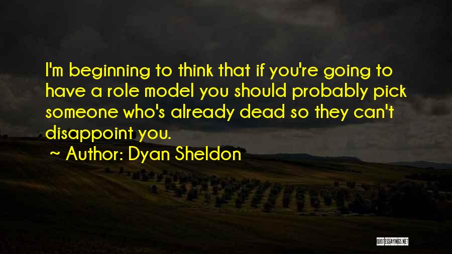 Dyan Sheldon Quotes: I'm Beginning To Think That If You're Going To Have A Role Model You Should Probably Pick Someone Who's Already