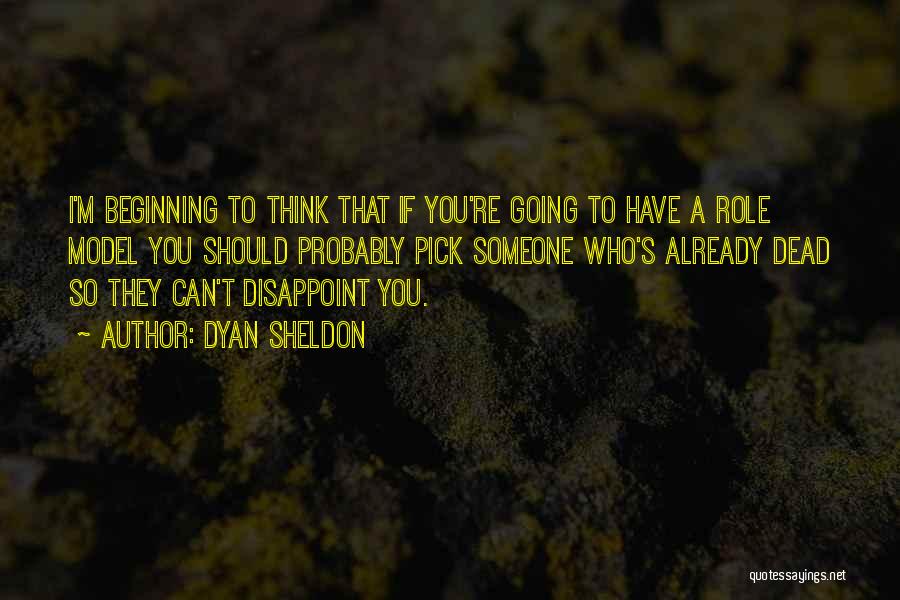 Dyan Sheldon Quotes: I'm Beginning To Think That If You're Going To Have A Role Model You Should Probably Pick Someone Who's Already