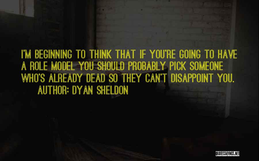 Dyan Sheldon Quotes: I'm Beginning To Think That If You're Going To Have A Role Model You Should Probably Pick Someone Who's Already