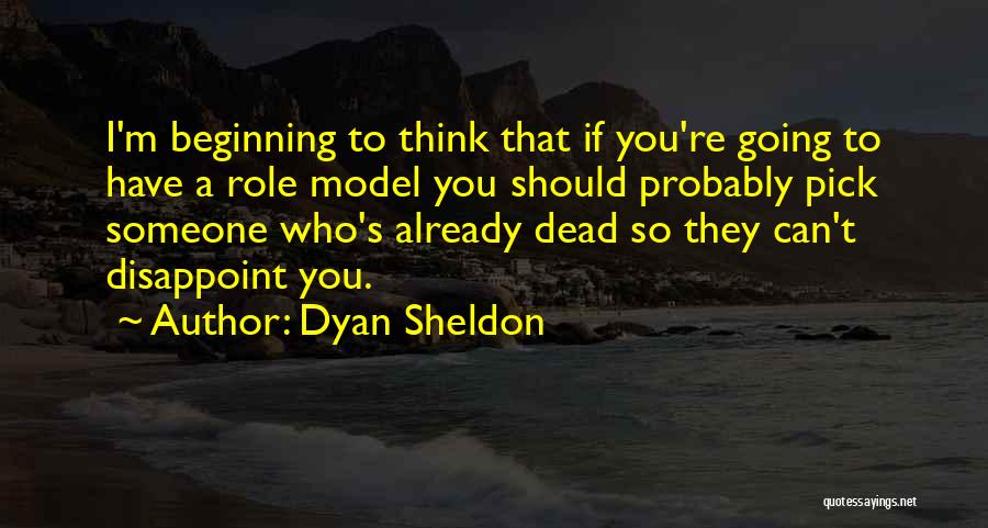 Dyan Sheldon Quotes: I'm Beginning To Think That If You're Going To Have A Role Model You Should Probably Pick Someone Who's Already
