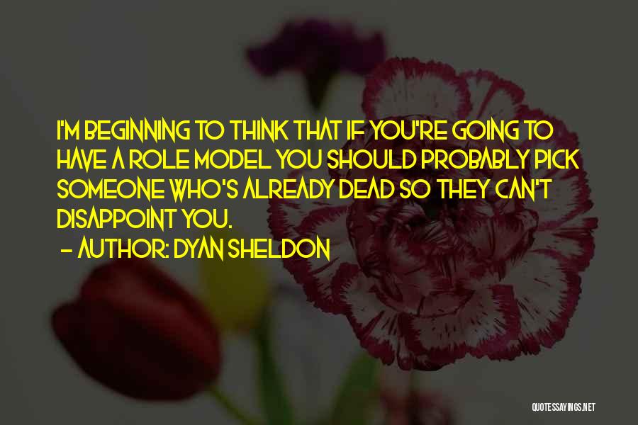 Dyan Sheldon Quotes: I'm Beginning To Think That If You're Going To Have A Role Model You Should Probably Pick Someone Who's Already