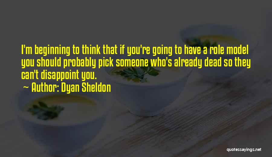 Dyan Sheldon Quotes: I'm Beginning To Think That If You're Going To Have A Role Model You Should Probably Pick Someone Who's Already