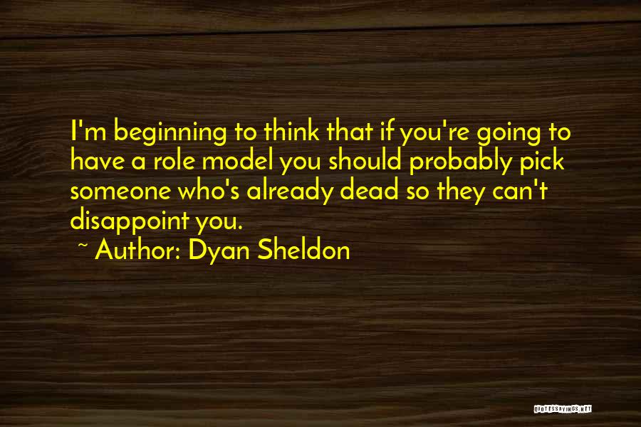 Dyan Sheldon Quotes: I'm Beginning To Think That If You're Going To Have A Role Model You Should Probably Pick Someone Who's Already