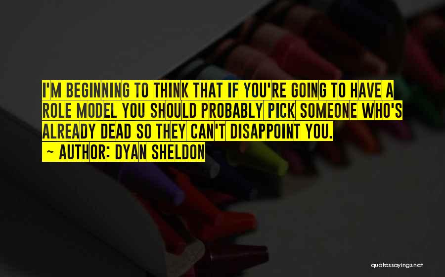 Dyan Sheldon Quotes: I'm Beginning To Think That If You're Going To Have A Role Model You Should Probably Pick Someone Who's Already