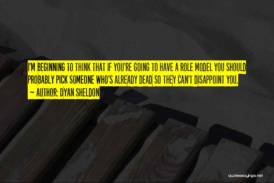 Dyan Sheldon Quotes: I'm Beginning To Think That If You're Going To Have A Role Model You Should Probably Pick Someone Who's Already