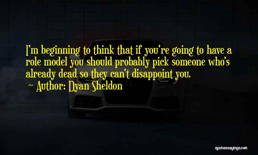 Dyan Sheldon Quotes: I'm Beginning To Think That If You're Going To Have A Role Model You Should Probably Pick Someone Who's Already