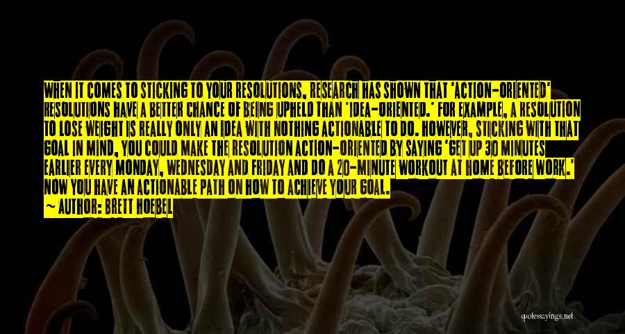 Brett Hoebel Quotes: When It Comes To Sticking To Your Resolutions, Research Has Shown That 'action-oriented' Resolutions Have A Better Chance Of Being