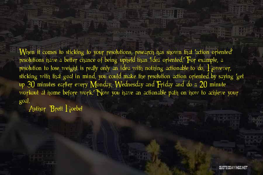 Brett Hoebel Quotes: When It Comes To Sticking To Your Resolutions, Research Has Shown That 'action-oriented' Resolutions Have A Better Chance Of Being