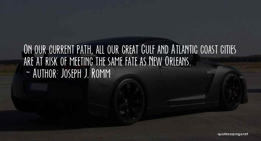 Joseph J. Romm Quotes: On Our Current Path, All Our Great Gulf And Atlantic Coast Cities Are At Risk Of Meeting The Same Fate