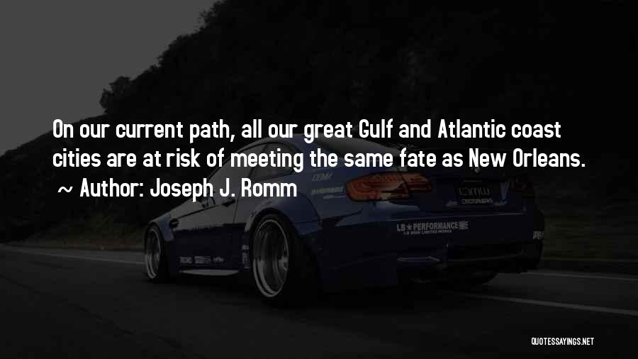 Joseph J. Romm Quotes: On Our Current Path, All Our Great Gulf And Atlantic Coast Cities Are At Risk Of Meeting The Same Fate