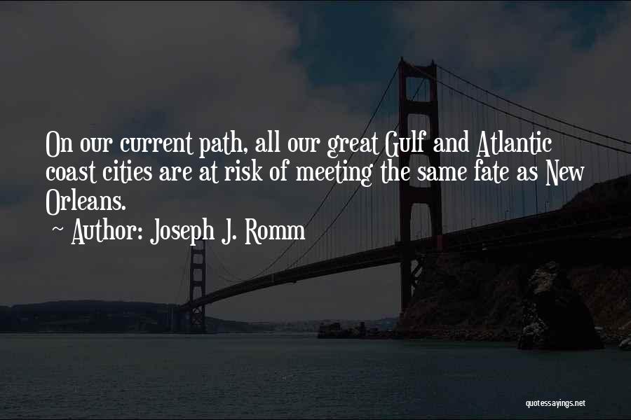 Joseph J. Romm Quotes: On Our Current Path, All Our Great Gulf And Atlantic Coast Cities Are At Risk Of Meeting The Same Fate