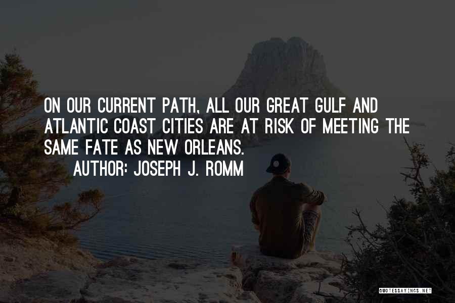 Joseph J. Romm Quotes: On Our Current Path, All Our Great Gulf And Atlantic Coast Cities Are At Risk Of Meeting The Same Fate