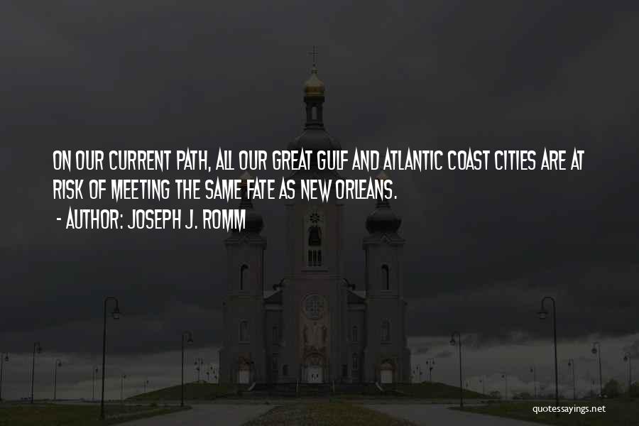 Joseph J. Romm Quotes: On Our Current Path, All Our Great Gulf And Atlantic Coast Cities Are At Risk Of Meeting The Same Fate