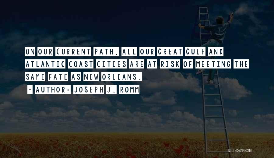 Joseph J. Romm Quotes: On Our Current Path, All Our Great Gulf And Atlantic Coast Cities Are At Risk Of Meeting The Same Fate