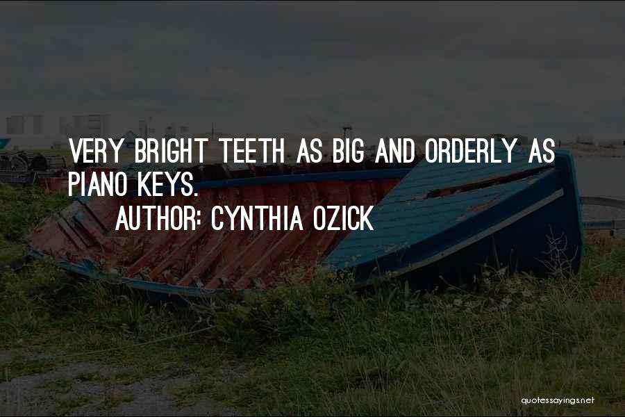 Cynthia Ozick Quotes: Very Bright Teeth As Big And Orderly As Piano Keys.