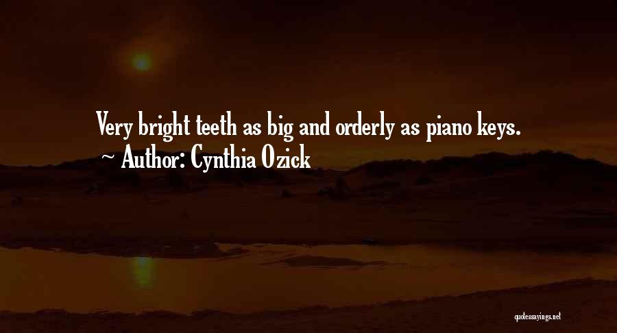 Cynthia Ozick Quotes: Very Bright Teeth As Big And Orderly As Piano Keys.