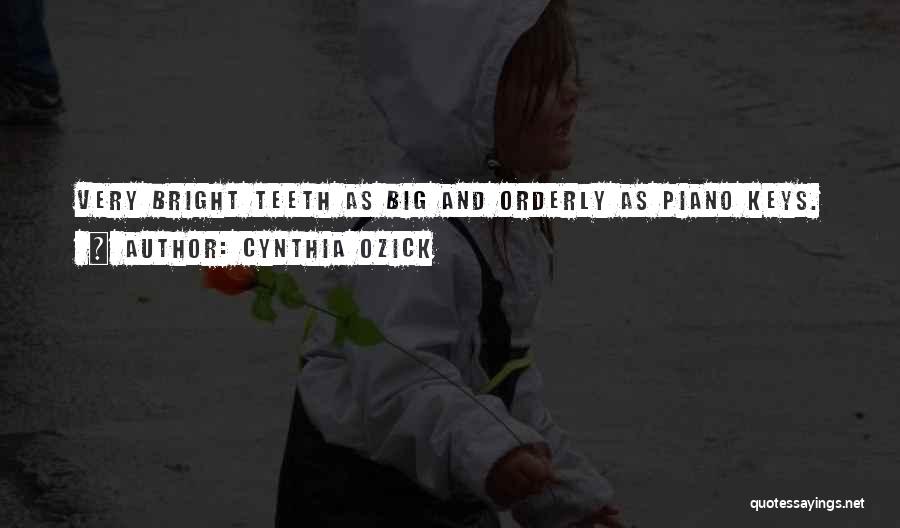 Cynthia Ozick Quotes: Very Bright Teeth As Big And Orderly As Piano Keys.
