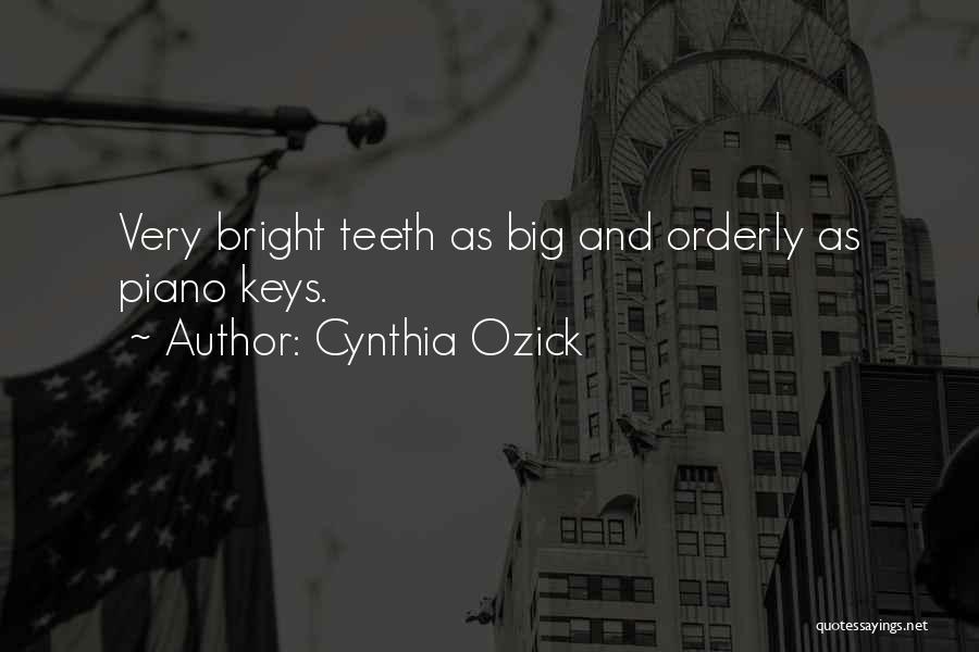Cynthia Ozick Quotes: Very Bright Teeth As Big And Orderly As Piano Keys.