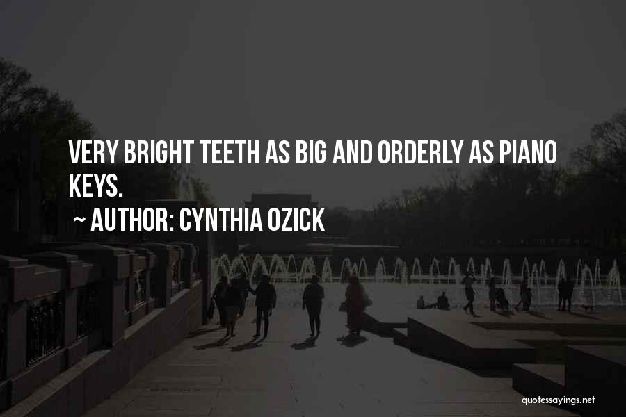 Cynthia Ozick Quotes: Very Bright Teeth As Big And Orderly As Piano Keys.