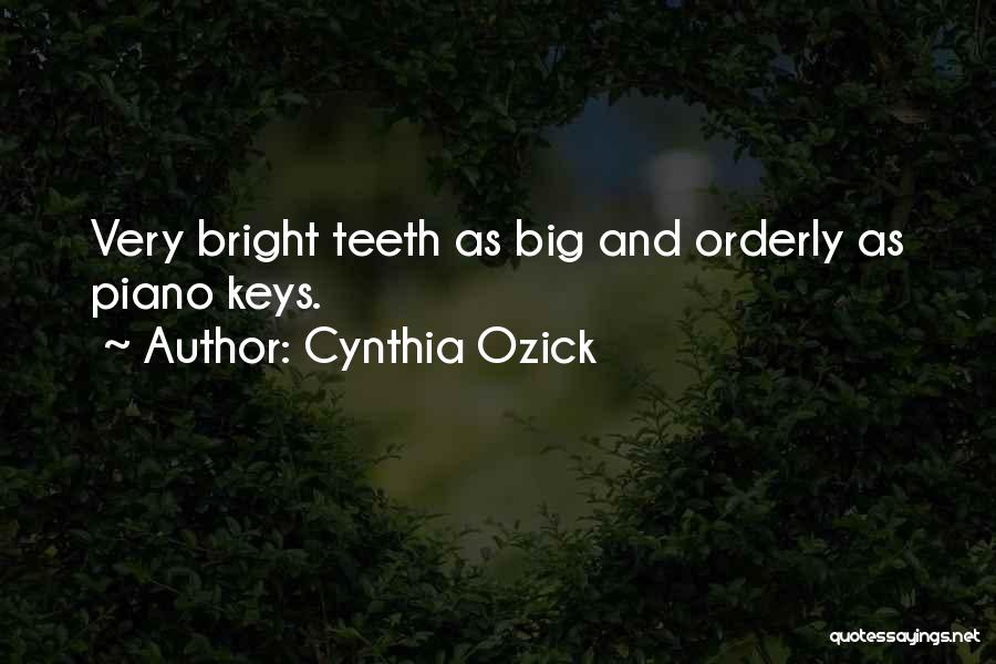 Cynthia Ozick Quotes: Very Bright Teeth As Big And Orderly As Piano Keys.