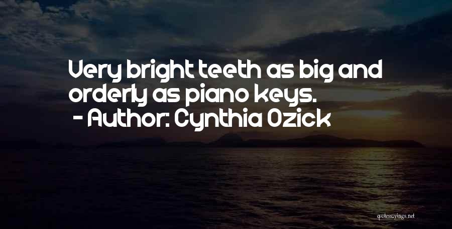 Cynthia Ozick Quotes: Very Bright Teeth As Big And Orderly As Piano Keys.