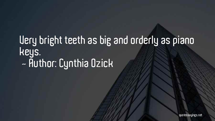 Cynthia Ozick Quotes: Very Bright Teeth As Big And Orderly As Piano Keys.