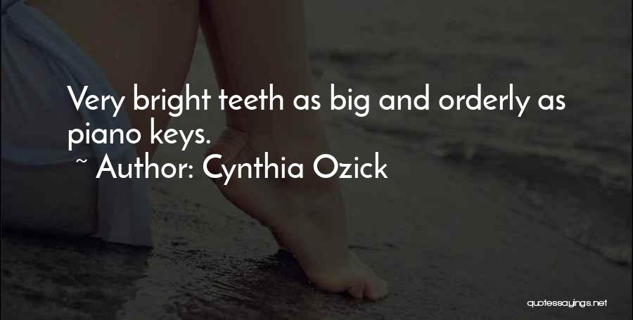 Cynthia Ozick Quotes: Very Bright Teeth As Big And Orderly As Piano Keys.