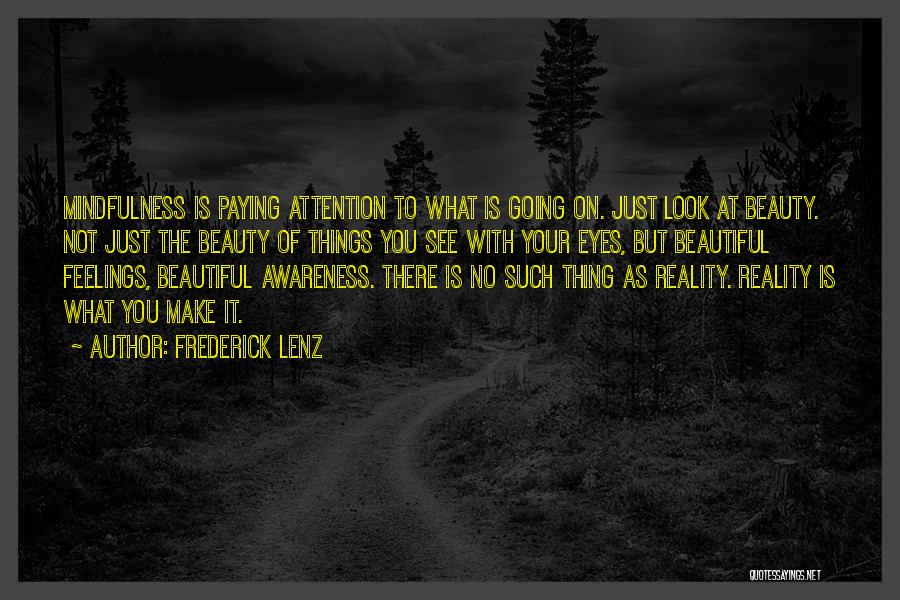 Frederick Lenz Quotes: Mindfulness Is Paying Attention To What Is Going On. Just Look At Beauty. Not Just The Beauty Of Things You