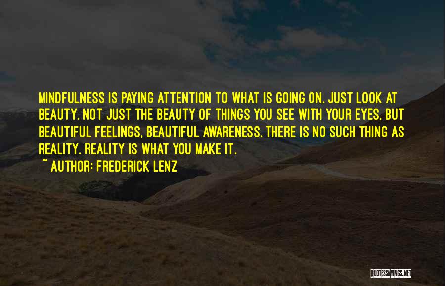 Frederick Lenz Quotes: Mindfulness Is Paying Attention To What Is Going On. Just Look At Beauty. Not Just The Beauty Of Things You