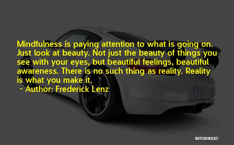 Frederick Lenz Quotes: Mindfulness Is Paying Attention To What Is Going On. Just Look At Beauty. Not Just The Beauty Of Things You