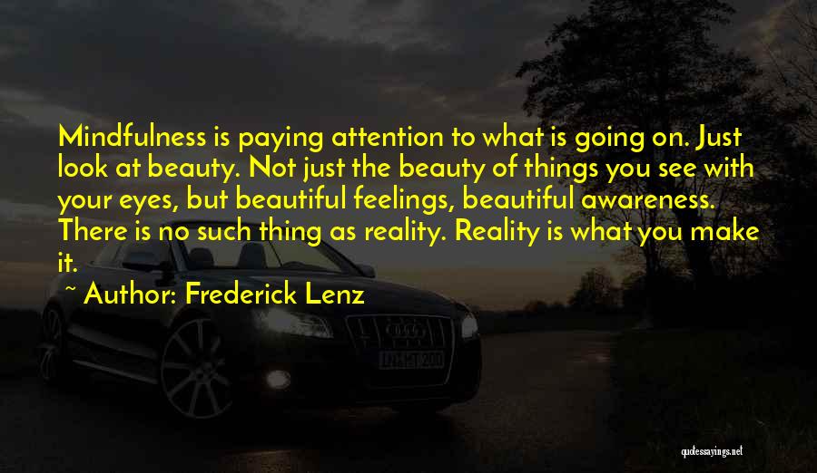 Frederick Lenz Quotes: Mindfulness Is Paying Attention To What Is Going On. Just Look At Beauty. Not Just The Beauty Of Things You