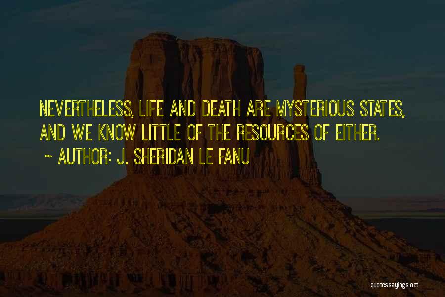 J. Sheridan Le Fanu Quotes: Nevertheless, Life And Death Are Mysterious States, And We Know Little Of The Resources Of Either.