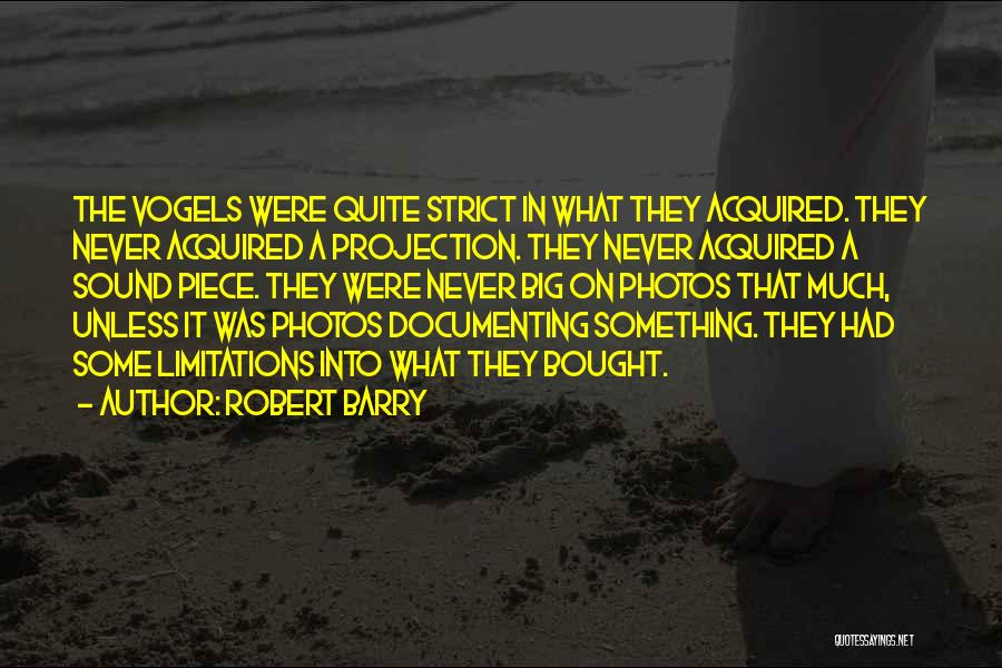 Robert Barry Quotes: The Vogels Were Quite Strict In What They Acquired. They Never Acquired A Projection. They Never Acquired A Sound Piece.