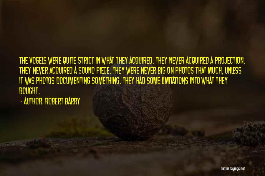 Robert Barry Quotes: The Vogels Were Quite Strict In What They Acquired. They Never Acquired A Projection. They Never Acquired A Sound Piece.