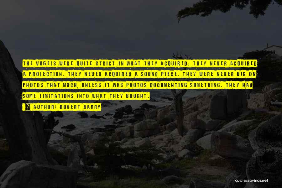 Robert Barry Quotes: The Vogels Were Quite Strict In What They Acquired. They Never Acquired A Projection. They Never Acquired A Sound Piece.