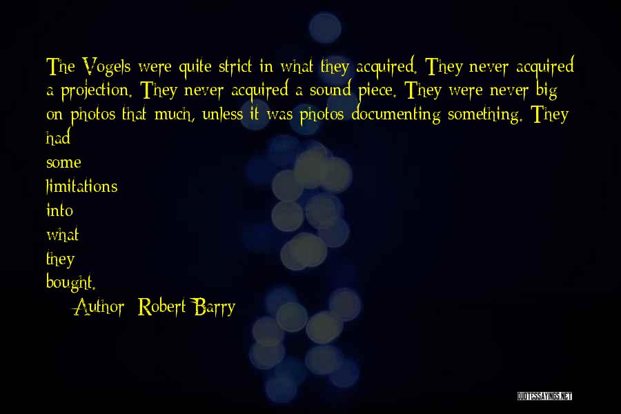 Robert Barry Quotes: The Vogels Were Quite Strict In What They Acquired. They Never Acquired A Projection. They Never Acquired A Sound Piece.