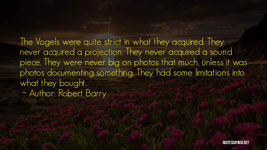 Robert Barry Quotes: The Vogels Were Quite Strict In What They Acquired. They Never Acquired A Projection. They Never Acquired A Sound Piece.