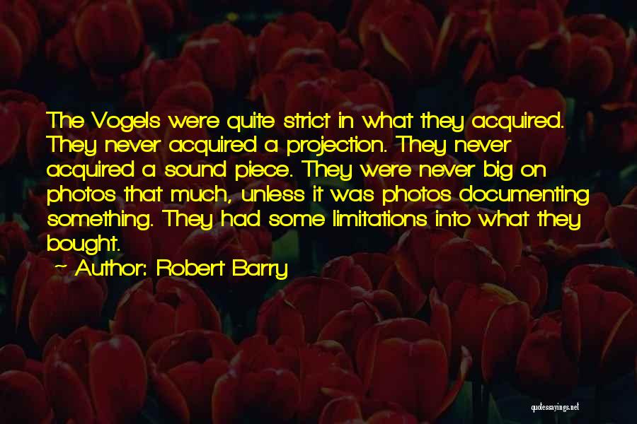 Robert Barry Quotes: The Vogels Were Quite Strict In What They Acquired. They Never Acquired A Projection. They Never Acquired A Sound Piece.