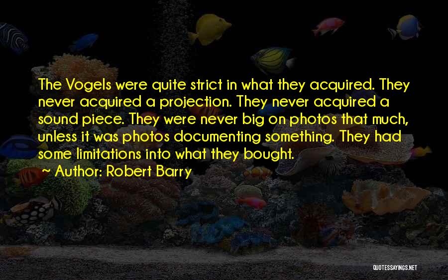 Robert Barry Quotes: The Vogels Were Quite Strict In What They Acquired. They Never Acquired A Projection. They Never Acquired A Sound Piece.