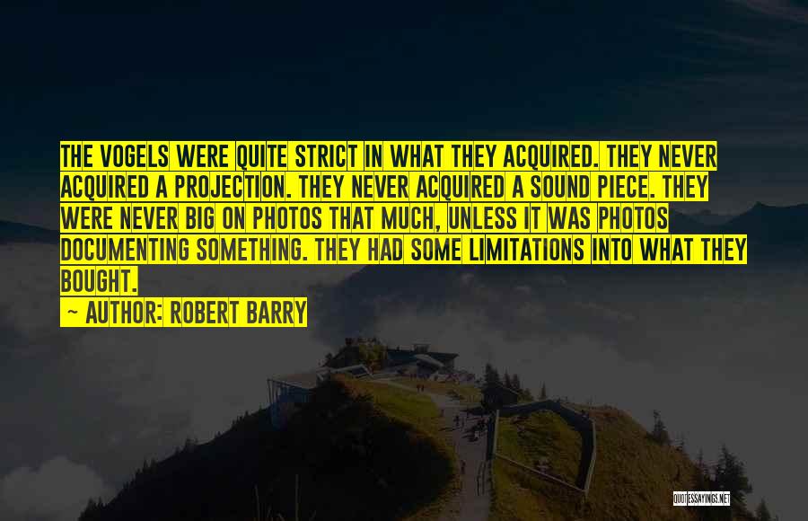 Robert Barry Quotes: The Vogels Were Quite Strict In What They Acquired. They Never Acquired A Projection. They Never Acquired A Sound Piece.