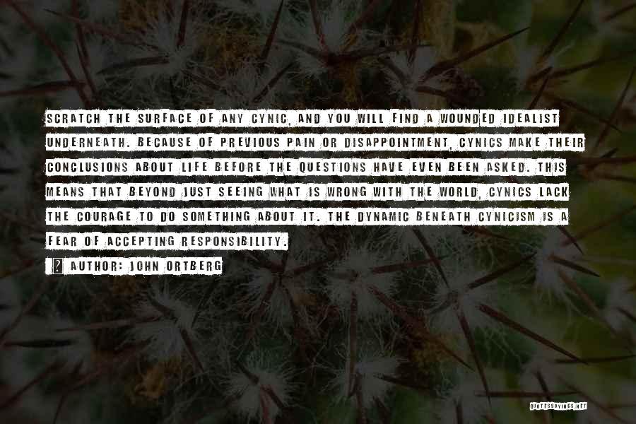 John Ortberg Quotes: Scratch The Surface Of Any Cynic, And You Will Find A Wounded Idealist Underneath. Because Of Previous Pain Or Disappointment,